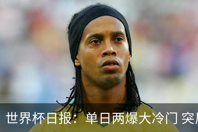 世界杯日报：单日两爆大冷门 突尼斯惨败后现换帅疑云