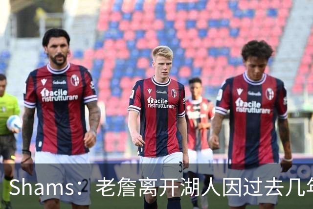 Shams：老詹离开湖人因过去几年的积怨 去年休赛期氛围就已很紧张